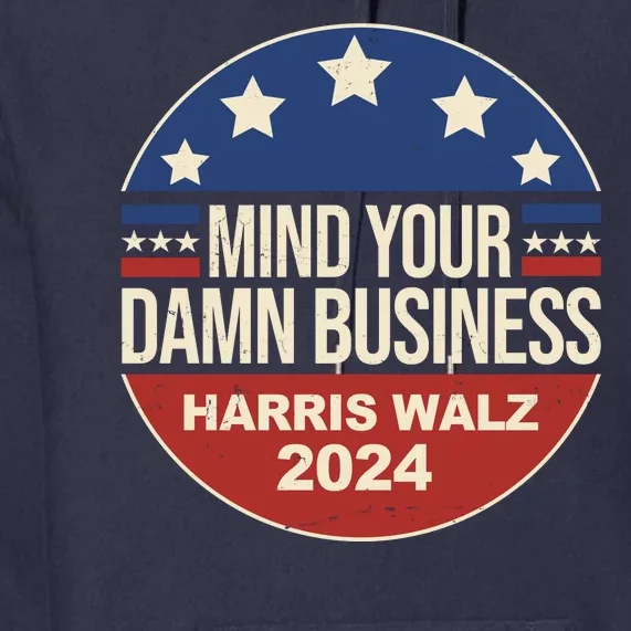 Mind Your Own Damn Business Harris Walz 2024 Election Premium Hoodie