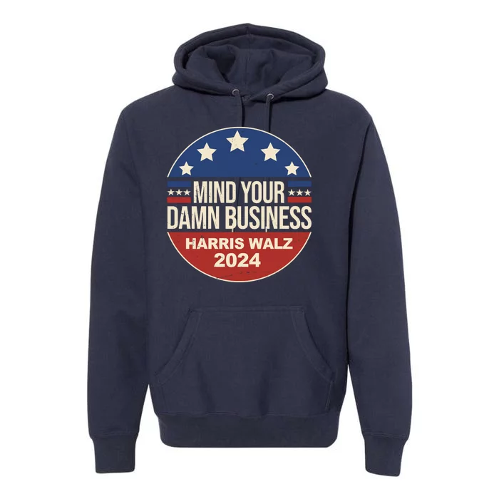 Mind Your Own Damn Business Harris Walz 2024 Election Premium Hoodie