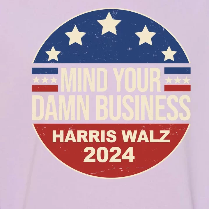 Mind Your Own Damn Business Harris Walz 2024 Election Garment-Dyed Sweatshirt