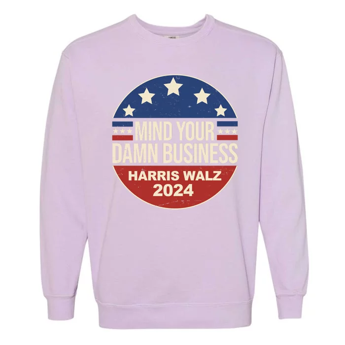 Mind Your Own Damn Business Harris Walz 2024 Election Garment-Dyed Sweatshirt