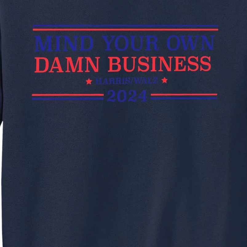 Mind Your Own Damn Business Kamala Harris Tim Walz 2024 Tall Sweatshirt