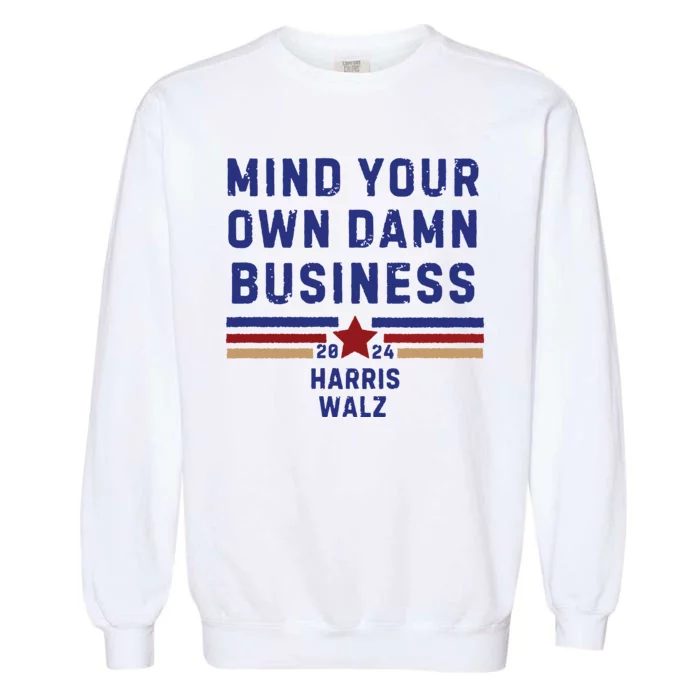 Mind Your Own Damn Business Kamala Harris Tim Walz Garment-Dyed Sweatshirt