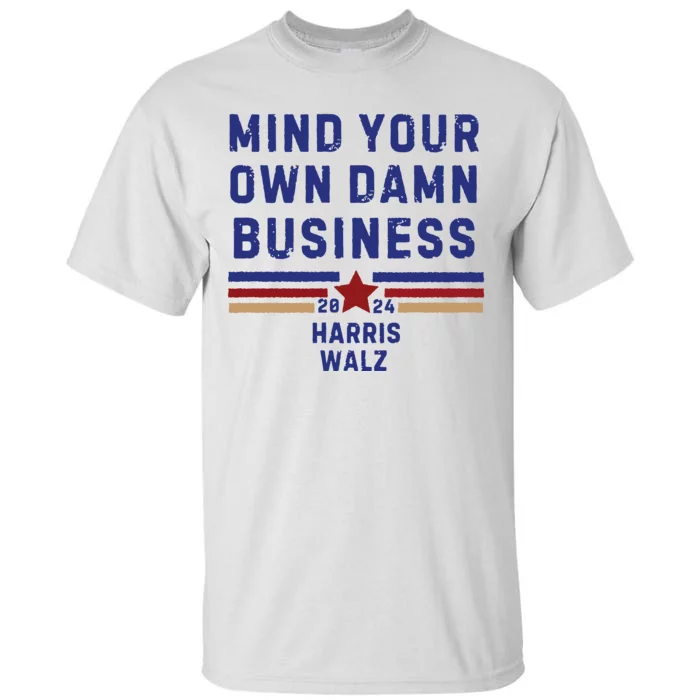 Mind Your Own Damn Business Kamala Harris Tim Walz Tall T-Shirt