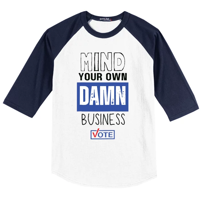 Mind Your Own Damn Business Vote Raglan Baseball Baseball Sleeve Shirt