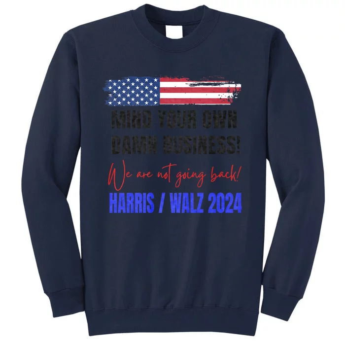 Mind Your Own Damn Business We Are Not Going Back Harris 24 Tall Sweatshirt