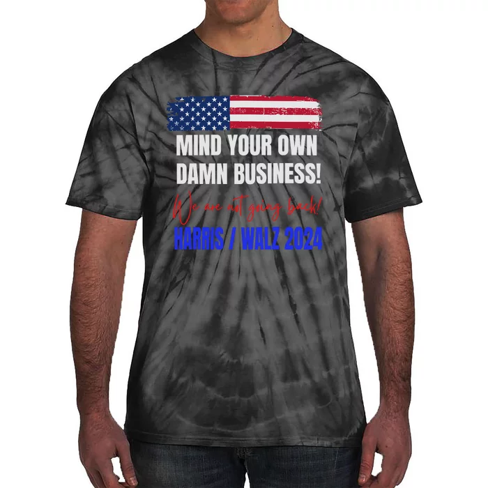 Mind Your Own Damn Business! We Are Not Going Back! Vote Harris Walz Tim 2024 Tie-Dye T-Shirt