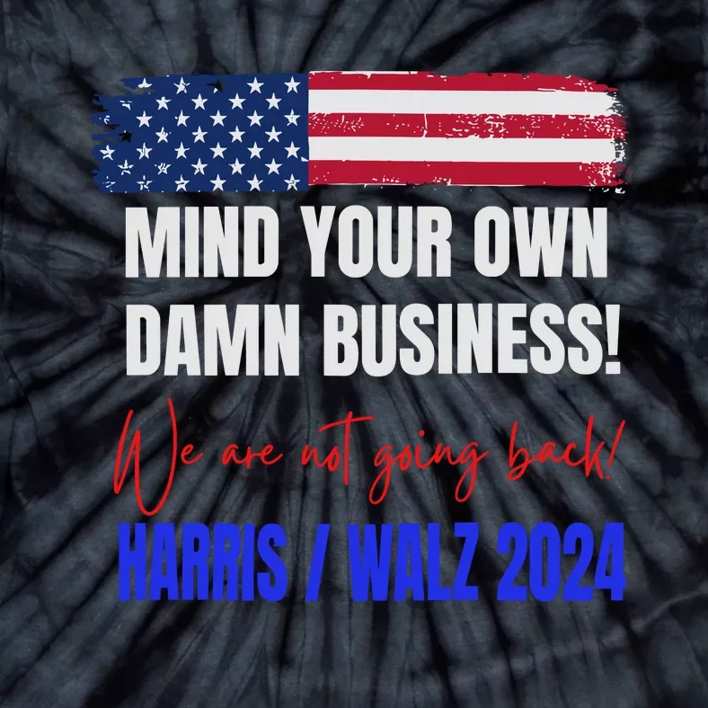 Mind Your Own Damn Business! We Are Not Going Back! Vote Harris Walz Tim 2024 Tie-Dye T-Shirt