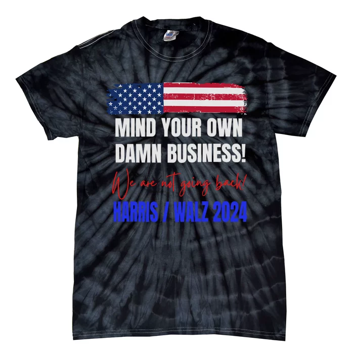 Mind Your Own Damn Business! We Are Not Going Back! Vote Harris Walz Tim 2024 Tie-Dye T-Shirt