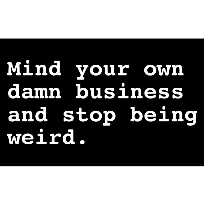 Mind Your Own Damn Business And Stop Being Weird. Bumper Sticker