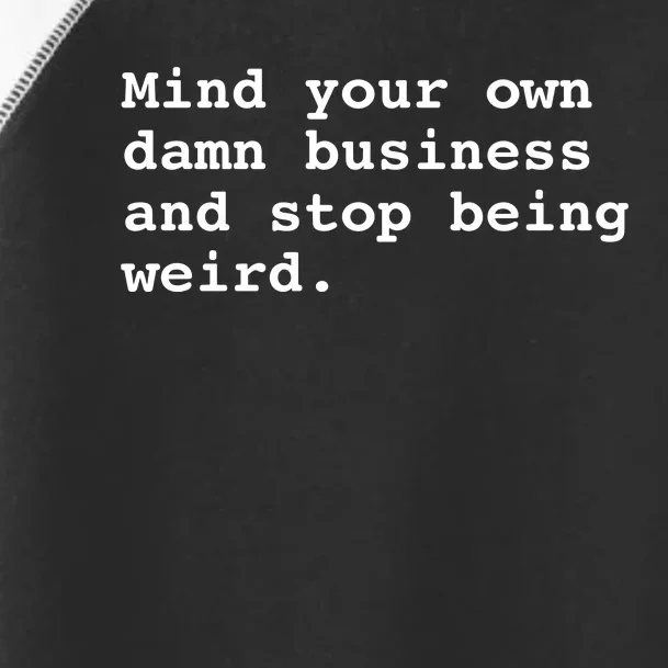 Mind Your Own Damn Business And Stop Being Weird. Toddler Fine Jersey T-Shirt