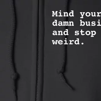 Mind Your Own Damn Business And Stop Being Weird. Full Zip Hoodie