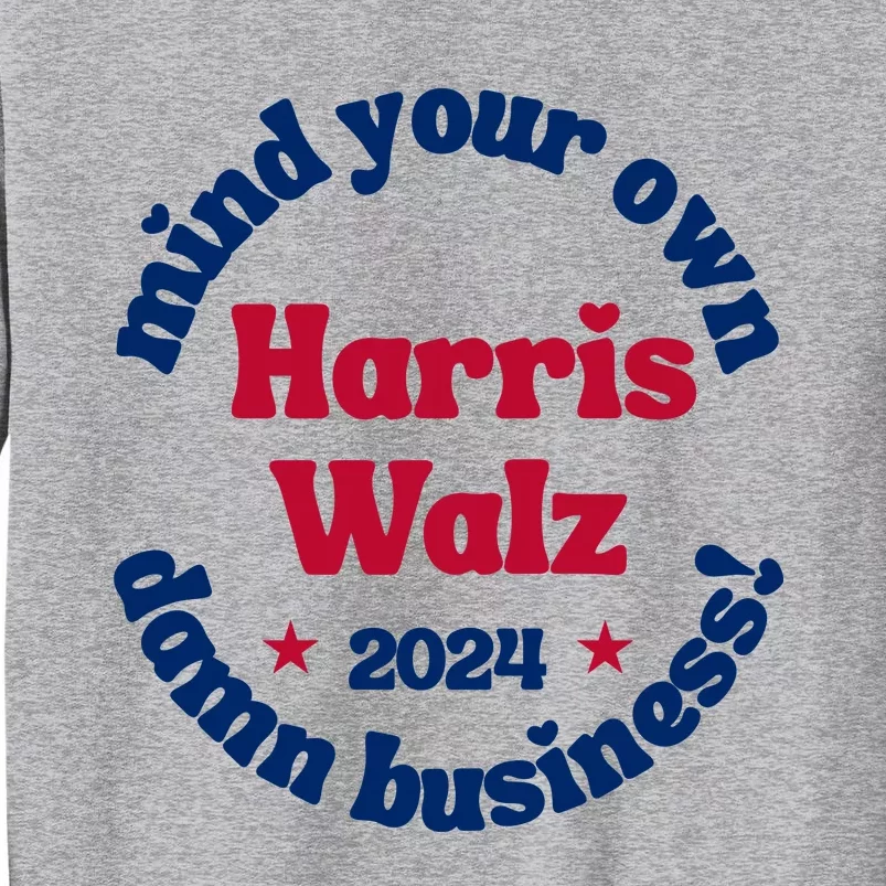 Mind Your Own Damn Business Harris Tim Walz 2024 Tall Sweatshirt