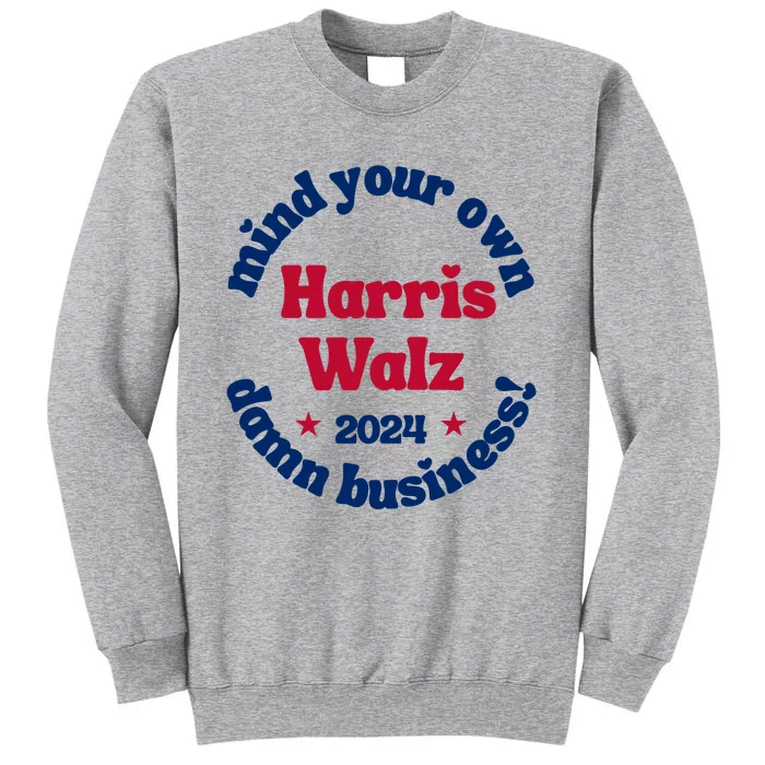 Mind Your Own Damn Business Harris Tim Walz 2024 Tall Sweatshirt