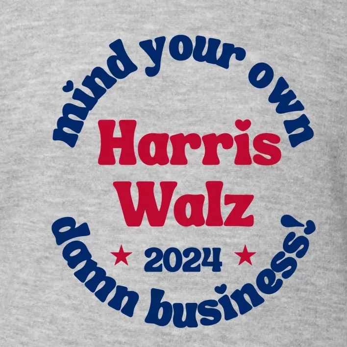 Mind Your Own Damn Business Harris Tim Walz 2024 Toddler Sweatshirt