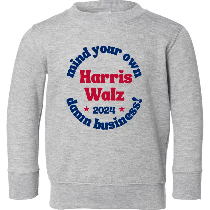 Mind Your Own Damn Business Harris Tim Walz 2024 Toddler Sweatshirt