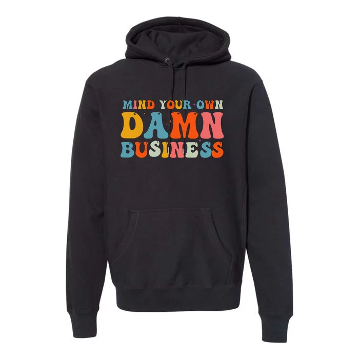 Mind Your Own Damn Business Premium Hoodie