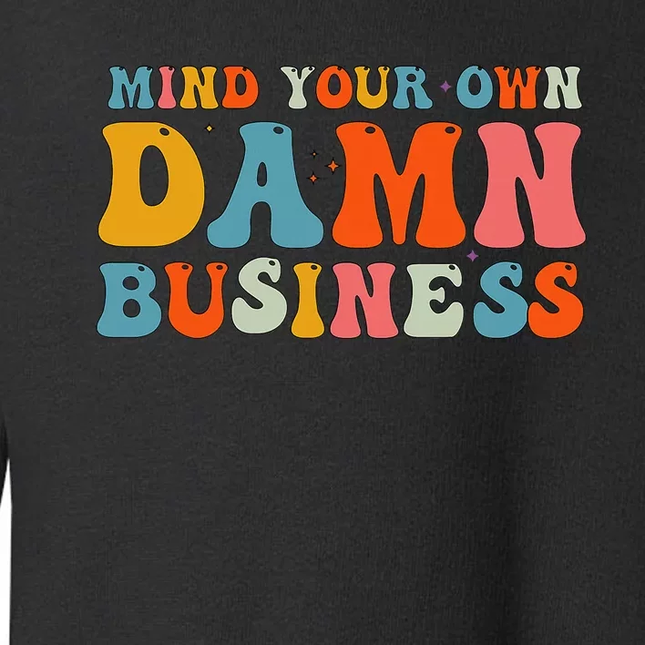 Mind Your Own Damn Business Toddler Sweatshirt