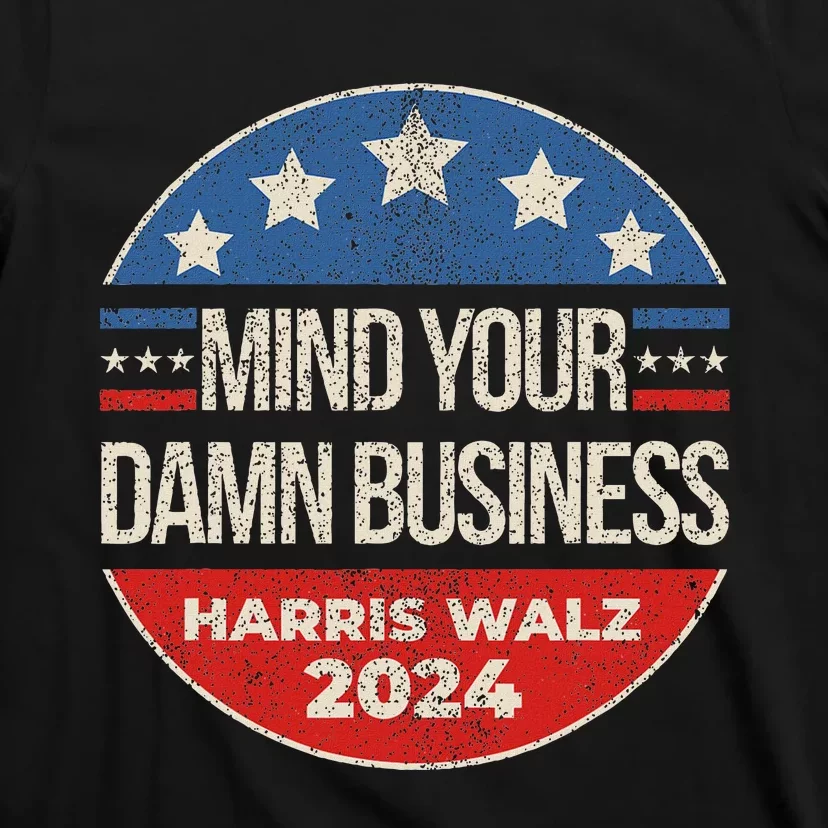 Mind Your Own Damn Business Harris Walz 2024 For President T-Shirt