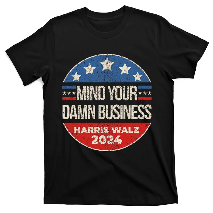 Mind Your Own Damn Business Harris Walz 2024 For President T-Shirt