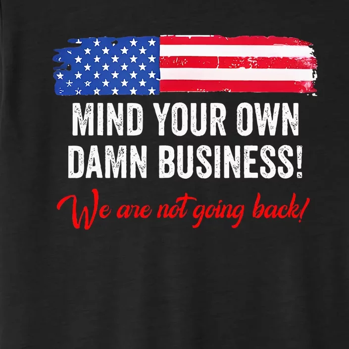 Mind Your Own Damn Business WeRe Not Going Back Harris 2024 ChromaSoft Performance T-Shirt