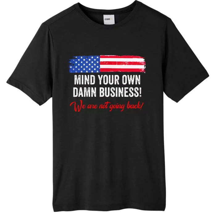 Mind Your Own Damn Business WeRe Not Going Back Harris 2024 ChromaSoft Performance T-Shirt