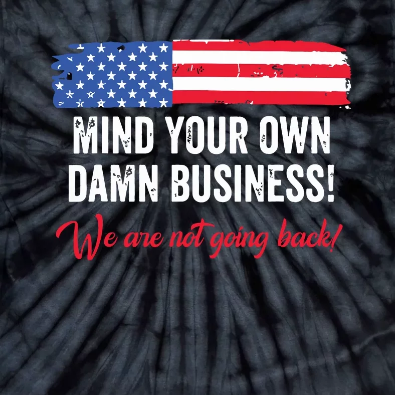 Mind Your Own Damn Business WeRe Not Going Back Harris 2024 Tie-Dye T-Shirt