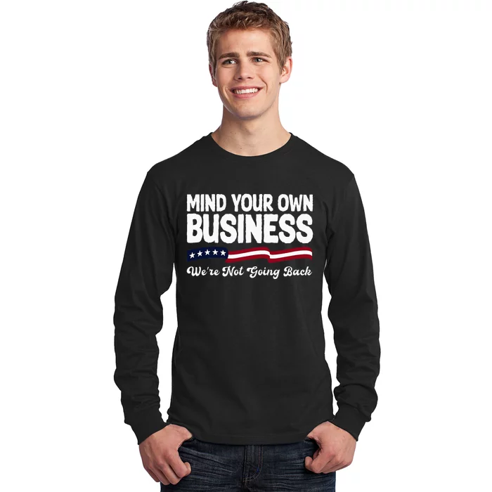 Mind Your Own Damn Business WeRe Not Going Back Harris 2024 Long Sleeve Shirt