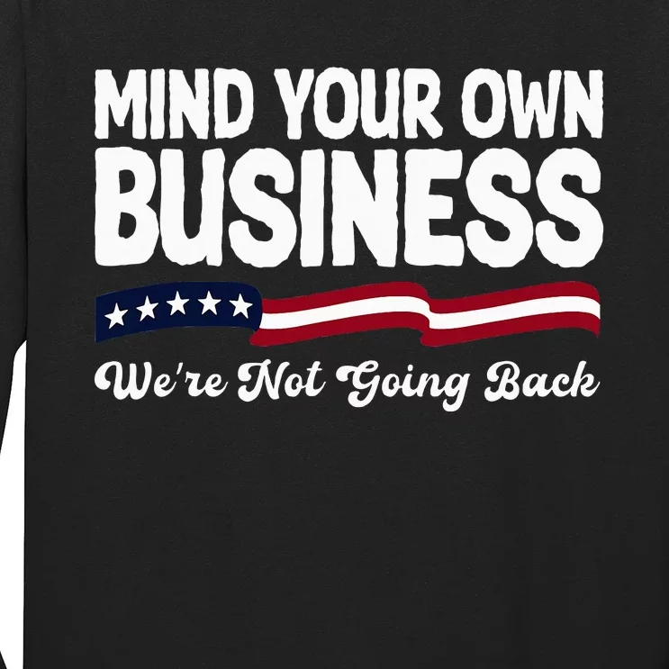 Mind Your Own Damn Business WeRe Not Going Back Harris 2024 Long Sleeve Shirt