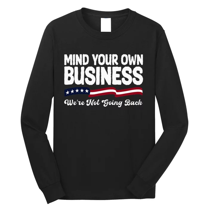 Mind Your Own Damn Business WeRe Not Going Back Harris 2024 Long Sleeve Shirt