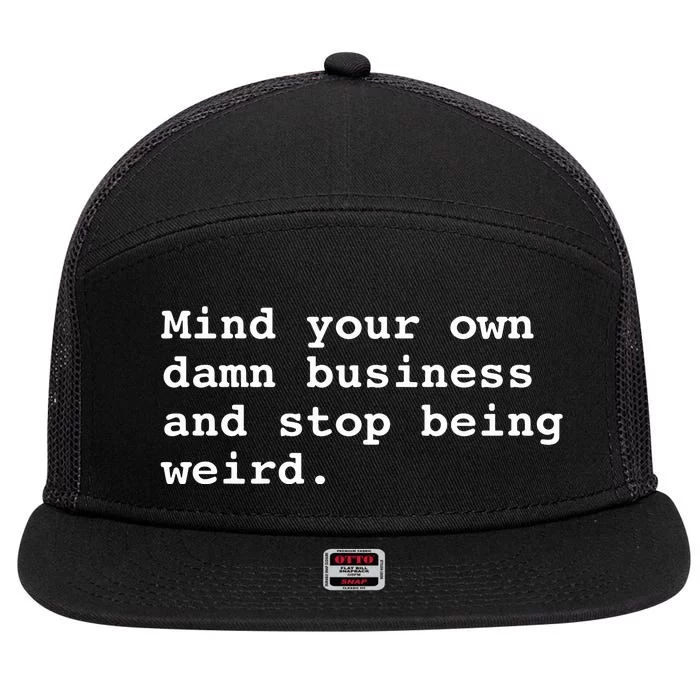 Mind Your Own Damn Business And Stop Being Weird 7 Panel Mesh Trucker Snapback Hat