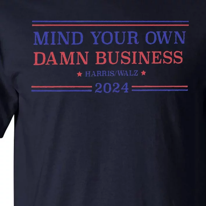 Mind Your Own Damn Business Kamala Harris Tim Walz 2024 Tall T-Shirt