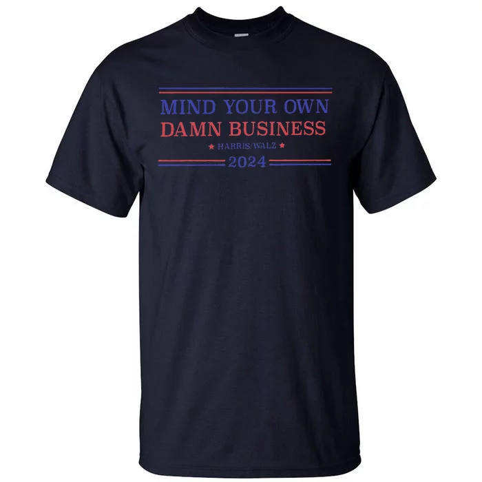 Mind Your Own Damn Business Kamala Harris Tim Walz 2024 Tall T-Shirt