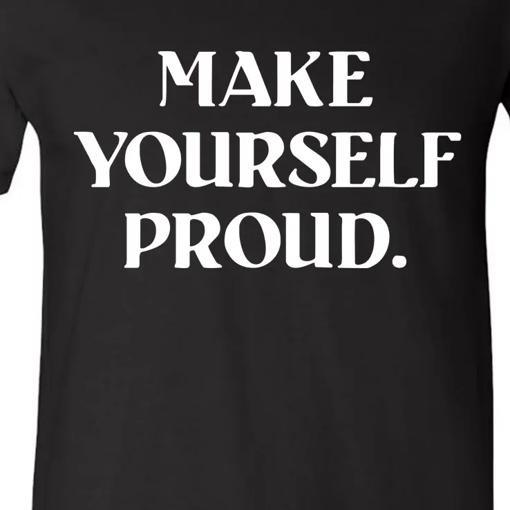 Make Yourself Proud Positive Quote V-Neck T-Shirt