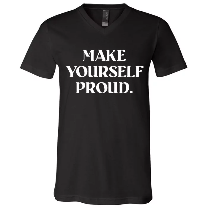 Make Yourself Proud Positive Quote V-Neck T-Shirt