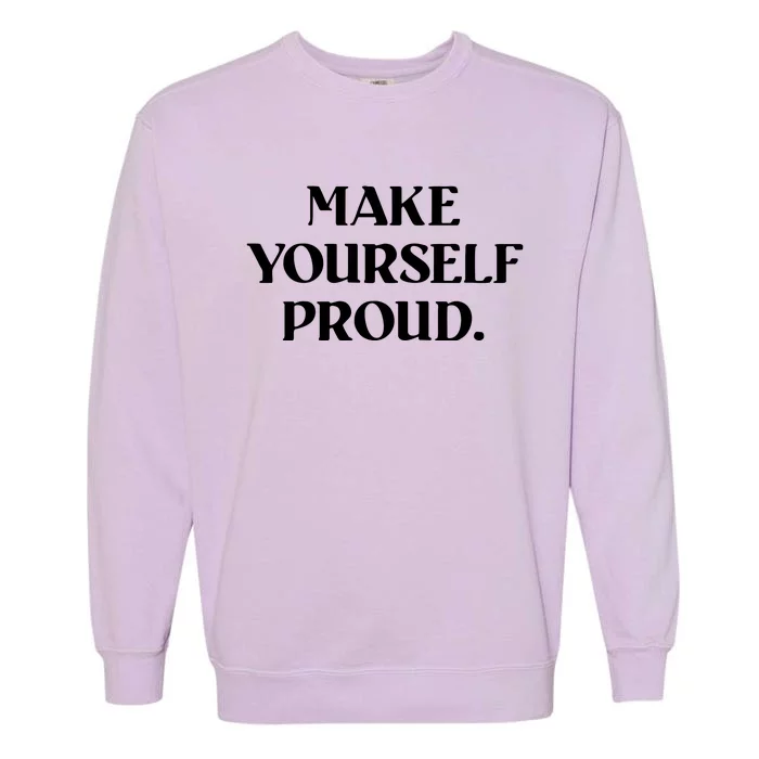 Make Yourself Proud Positive Quote Garment-Dyed Sweatshirt