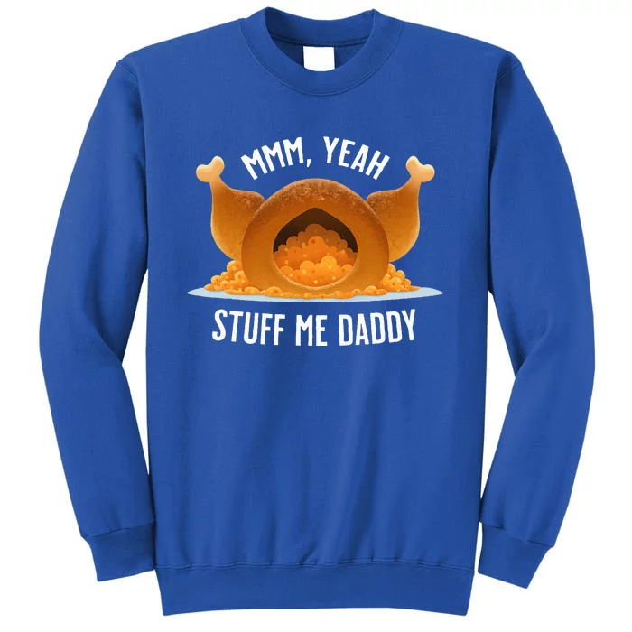 Mmm Yeah Stuff Me Daddy Sexy Funny Thanksgiving Turkey Tall Sweatshirt