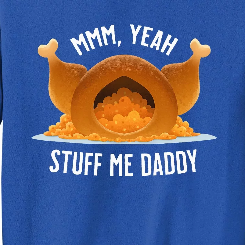 Mmm Yeah Stuff Me Daddy Sexy Funny Thanksgiving Turkey Tall Sweatshirt