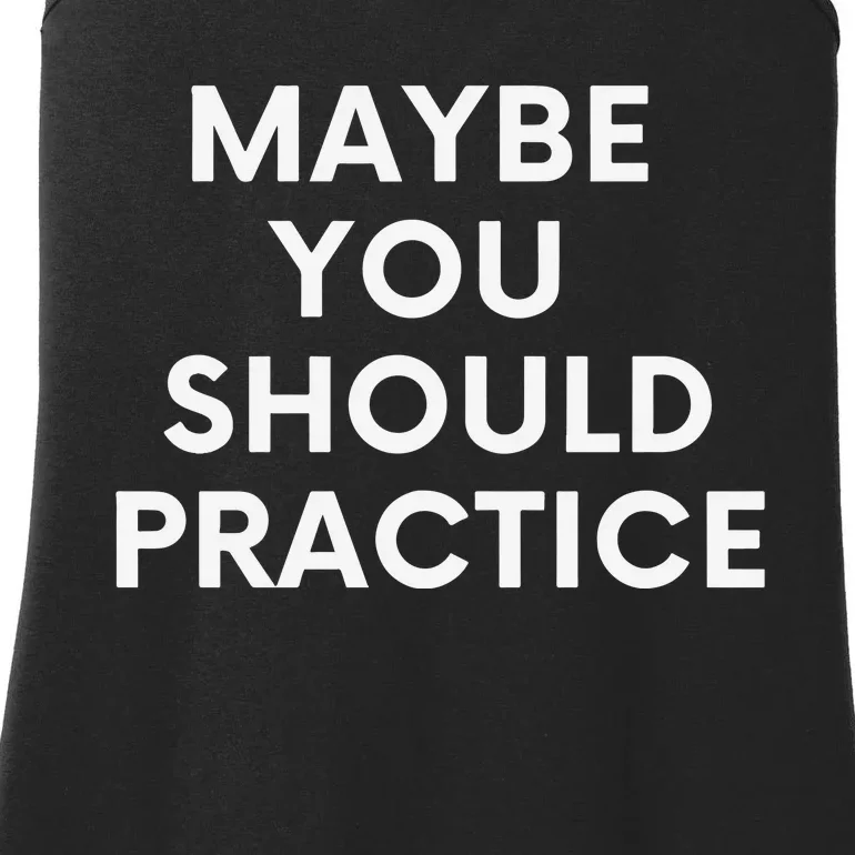 Maybe You Should Practice Ladies Essential Tank