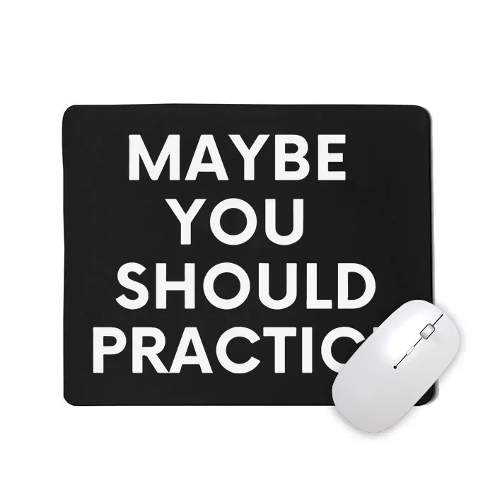 Maybe You Should Practice Mousepad