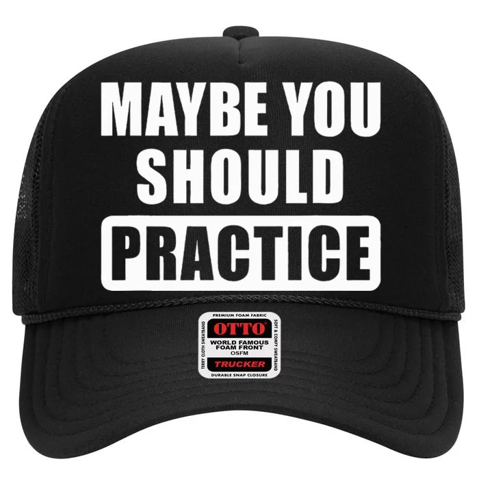 Maybe You Should Practice Funny Music Teacher Band Director High Crown Mesh Trucker Hat