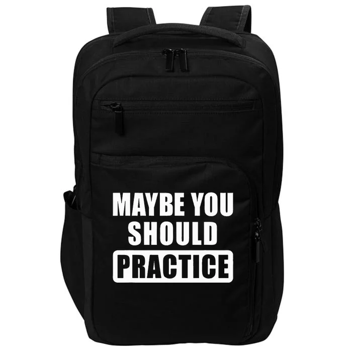 Maybe You Should Practice Funny Music Teacher Band Director Impact Tech Backpack