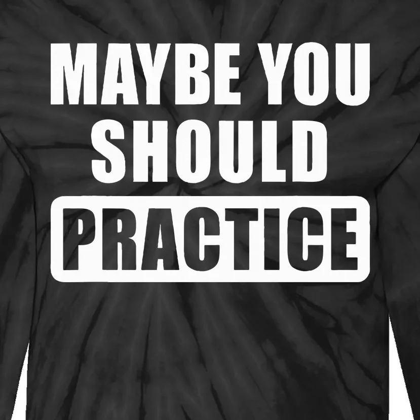 Maybe You Should Practice Funny Music Teacher Band Director Tie-Dye Long Sleeve Shirt