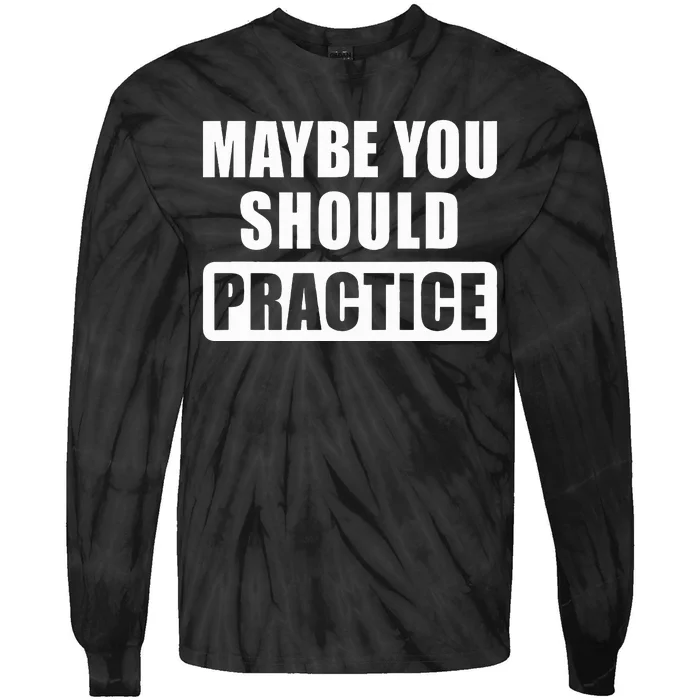 Maybe You Should Practice Funny Music Teacher Band Director Tie-Dye Long Sleeve Shirt