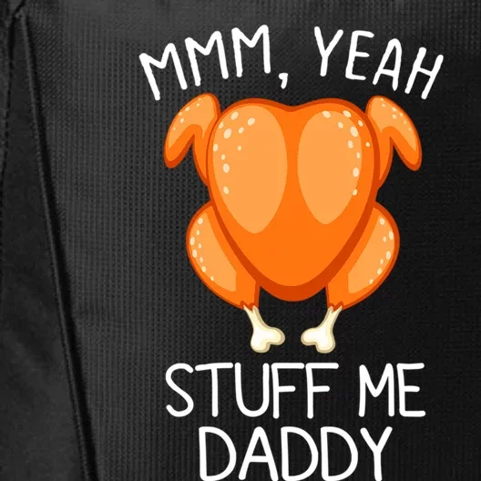 Mmm Yeah Stuff Me Daddy Funny Thanksgiving Roasted Turkey Funny Gift City Backpack