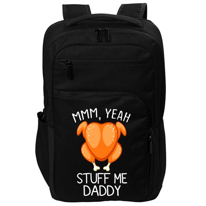 Mmm Yeah Stuff Me Daddy Funny Thanksgiving Roasted Turkey Funny Gift Impact Tech Backpack