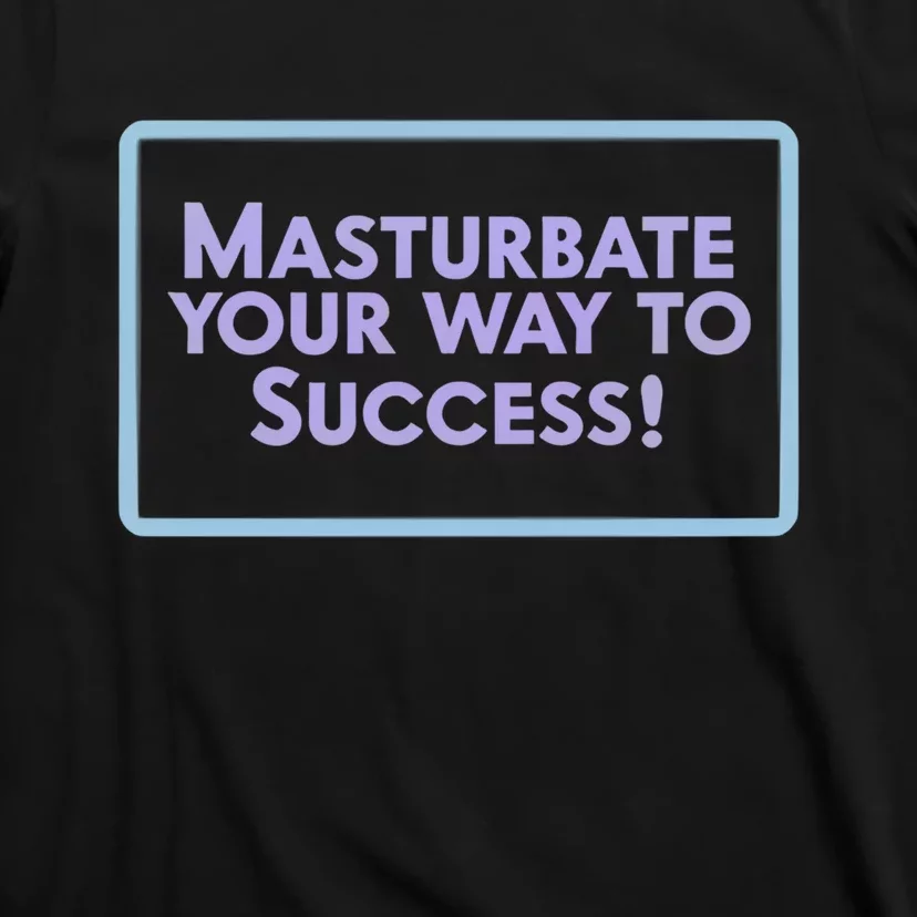 Masturbate Your Way To Success T-Shirt