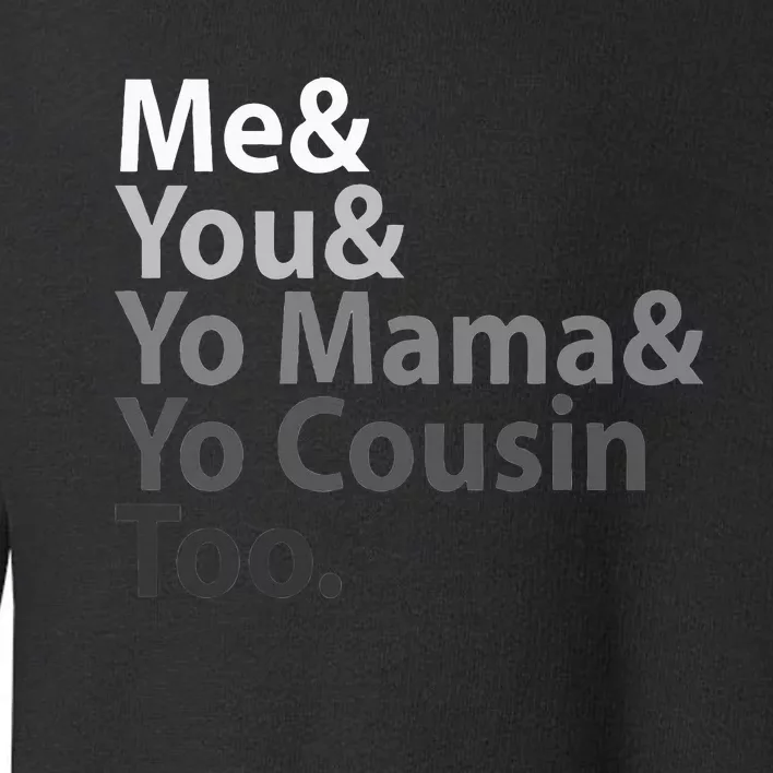 Me You Yo Mama You Cousin Too Toddler Sweatshirt