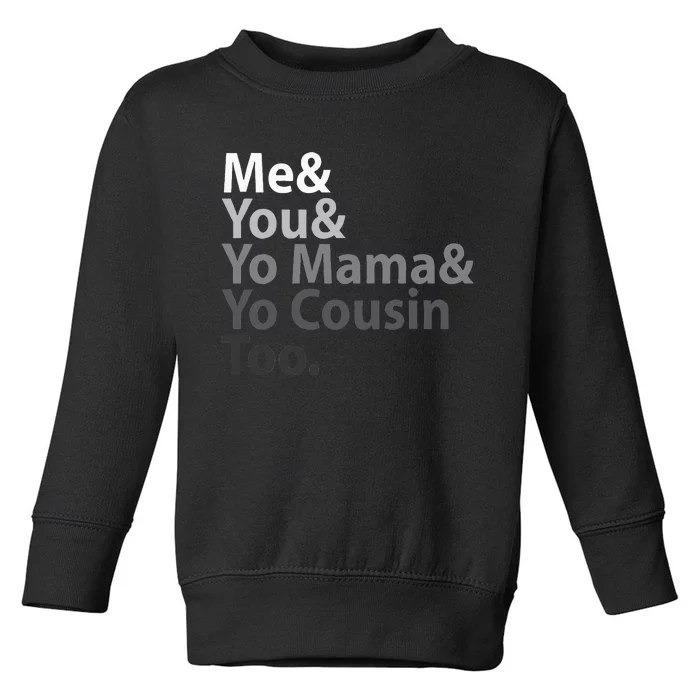 Me You Yo Mama You Cousin Too Toddler Sweatshirt