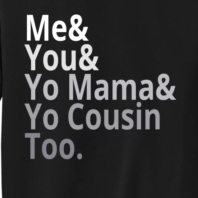 Me You Yo Mama Yo Cousin Too Tall Sweatshirt