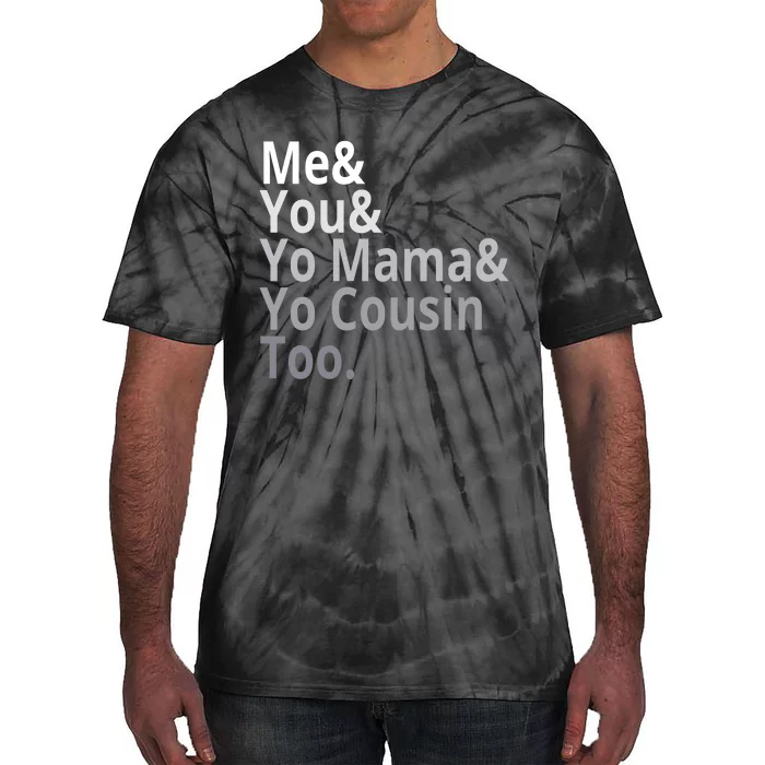 Me You Yo Mama Yo Cousin Too Tie-Dye T-Shirt